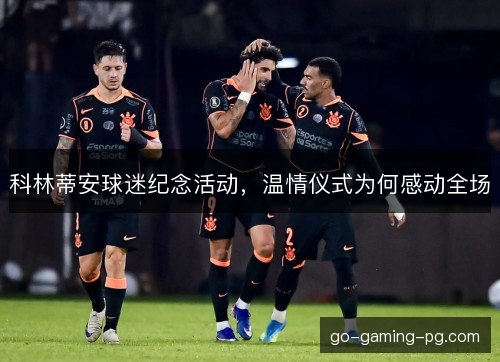 科林蒂安球迷纪念活动，温情仪式为何感动全场